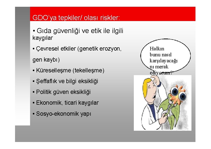 GDO’ya tepkiler/ olası riskler: • Gıda güvenliği ve etik ile ilgili kaygılar • Çevresel