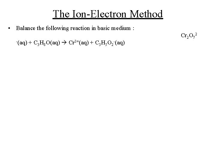 The Ion-Electron Method • Balance the following reaction in basic medium : -(aq) +