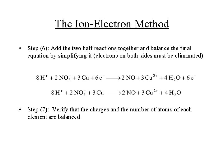 The Ion-Electron Method • Step (6): Add the two half reactions together and balance