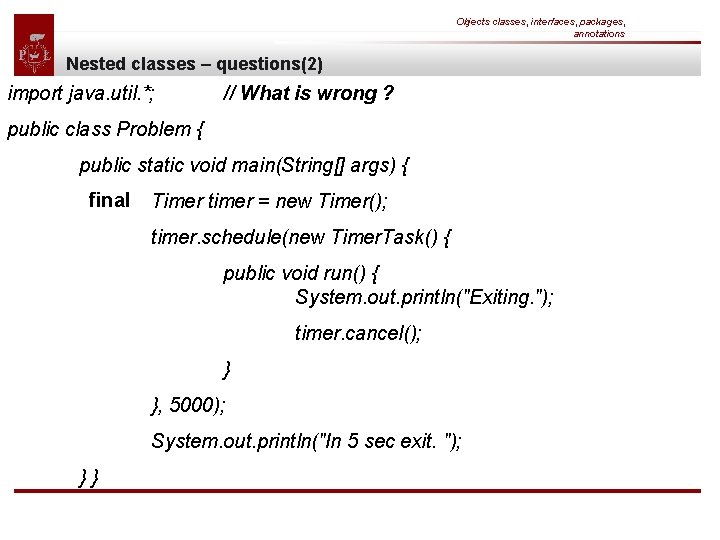 Objects classes, interfaces, packages, annotations Nested classes – questions(2) import java. util. *; //