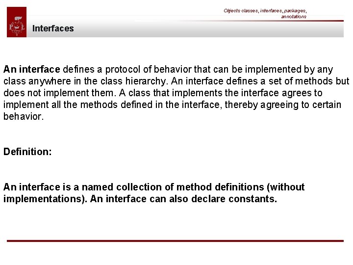 Objects classes, interfaces, packages, annotations Interfaces An interface defines a protocol of behavior that