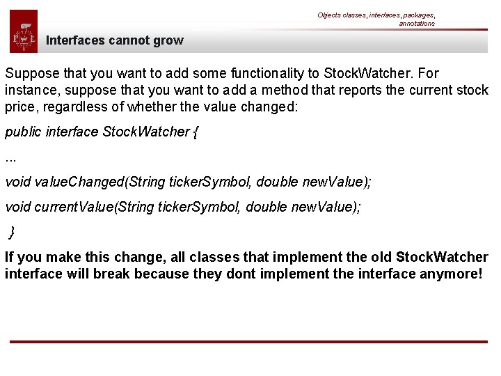 Objects classes, interfaces, packages, annotations Interfaces cannot grow Suppose that you want to add