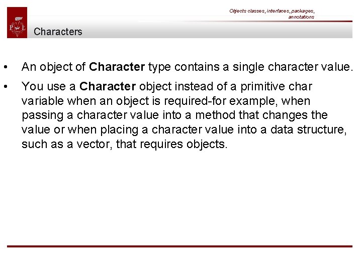 Objects classes, interfaces, packages, annotations Characters • An object of Character type contains a