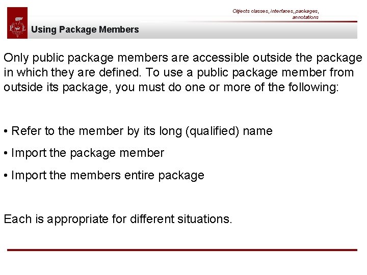 Objects classes, interfaces, packages, annotations Using Package Members Only public package members are accessible