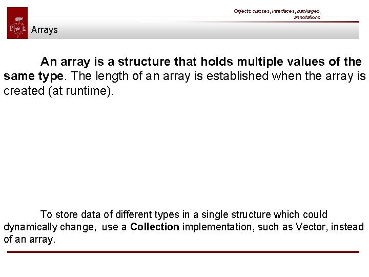 Objects classes, interfaces, packages, annotations Arrays An array is a structure that holds multiple