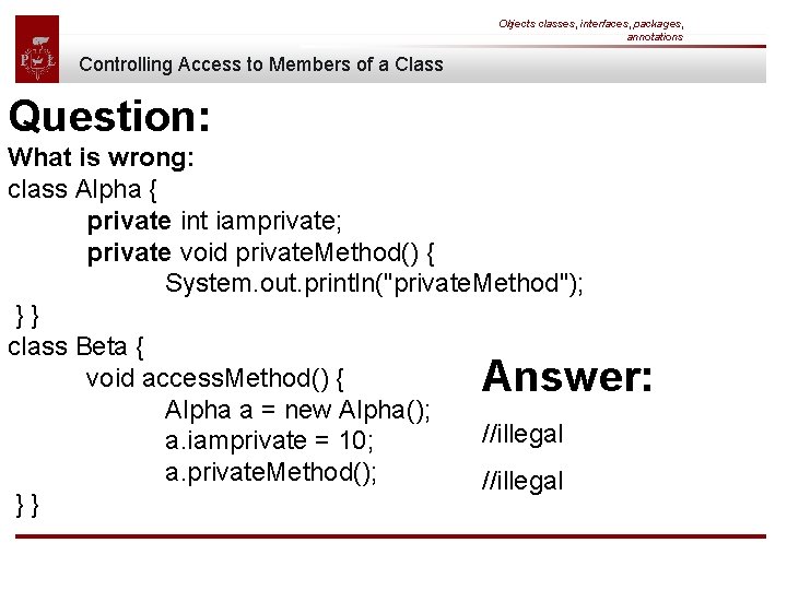 Objects classes, interfaces, packages, annotations Controlling Access to Members of a Class Question: What