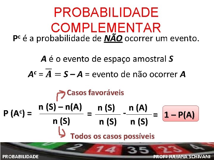 PROBABILIDADE COMPLEMENTAR Pc é a probabilidade de NÃO ocorrer um evento. Casos favoráveis P