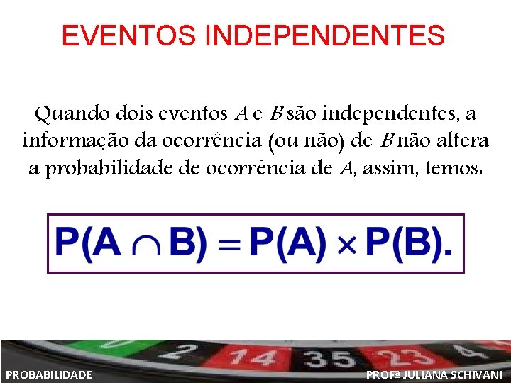 EVENTOS INDEPENDENTES Quando dois eventos A e B são independentes, a informação da ocorrência
