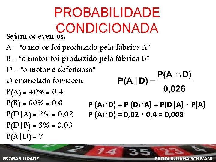 PROBABILIDADE CONDICIONADA Sejam os eventos: A = “o motor foi produzido pela fábrica A”