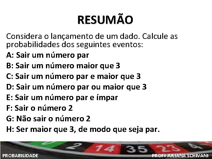 RESUMÃO Considera o lançamento de um dado. Calcule as probabilidades dos seguintes eventos: A: