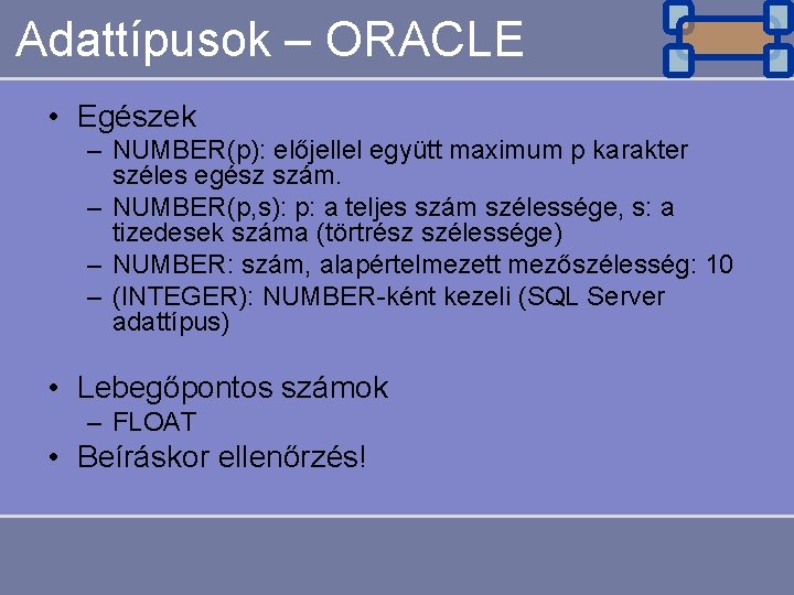 Adattípusok – ORACLE • Egészek – NUMBER(p): előjellel együtt maximum p karakter széles egész