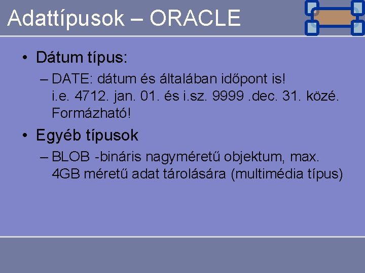 Adattípusok – ORACLE • Dátum típus: – DATE: dátum és általában időpont is! i.