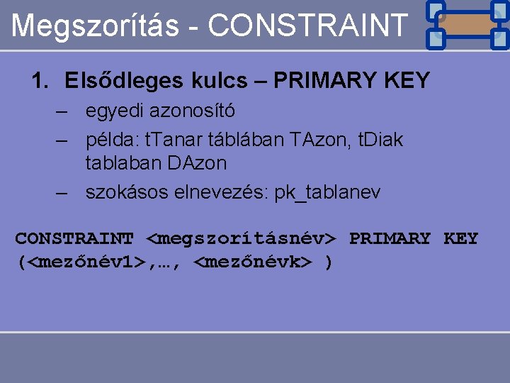 Megszorítás - CONSTRAINT 1. Elsődleges kulcs – PRIMARY KEY – egyedi azonosító – példa: