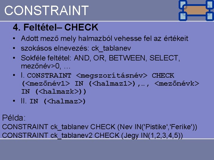 CONSTRAINT 4. Feltétel– CHECK • Adott mező mely halmazból vehesse fel az értékeit •