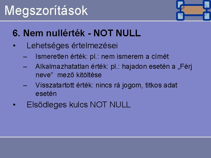 Megszorítások 6. Nem nullérték - NOT NULL • Lehetséges értelmezései – – – •