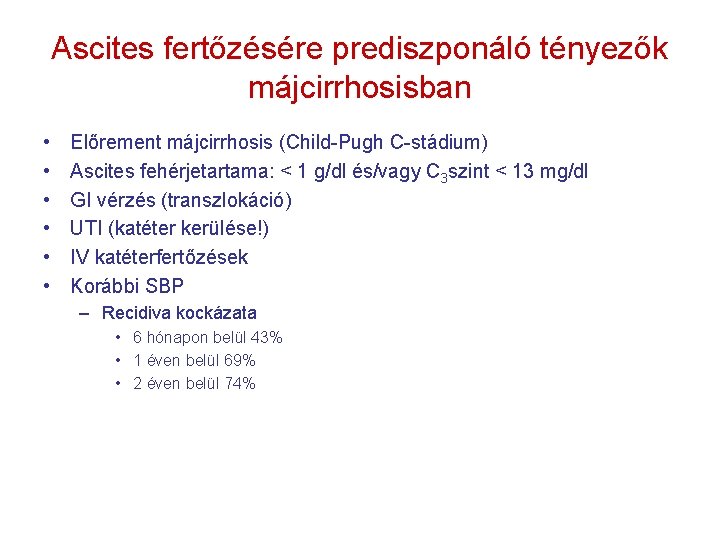 Ascites fertőzésére prediszponáló tényezők májcirrhosisban • • • Előrement májcirrhosis (Child-Pugh C-stádium) Ascites fehérjetartama: