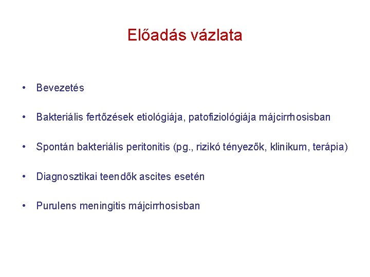 Előadás vázlata • Bevezetés • Bakteriális fertőzések etiológiája, patofiziológiája májcirrhosisban • Spontán bakteriális peritonitis