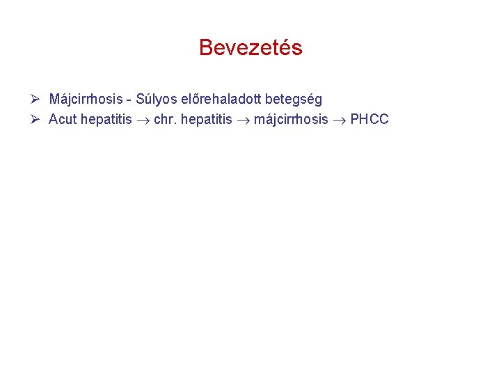 Bevezetés Ø Májcirrhosis - Súlyos előrehaladott betegség Ø Acut hepatitis chr. hepatitis májcirrhosis PHCC