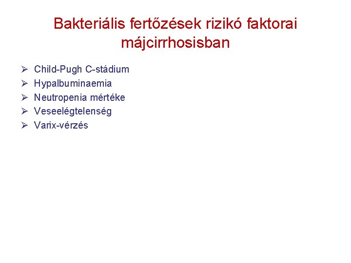 Bakteriális fertőzések rizikó faktorai májcirrhosisban Ø Ø Ø Child-Pugh C-stádium Hypalbuminaemia Neutropenia mértéke Veseelégtelenség