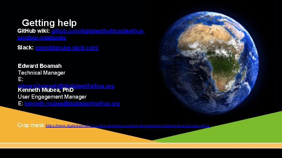 Getting help Git. Hub wiki: github. com/digitalearthafrica/deafricasandbox-notebooks Slack: opendatacube. slack. com/ Edward Boamah Technical