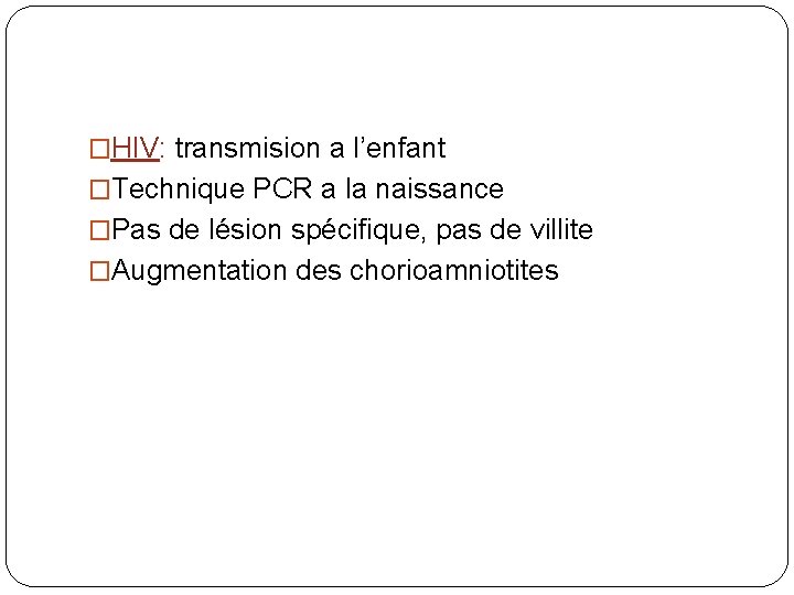 �HIV: transmision a l’enfant �Technique PCR a la naissance �Pas de lésion spécifique, pas