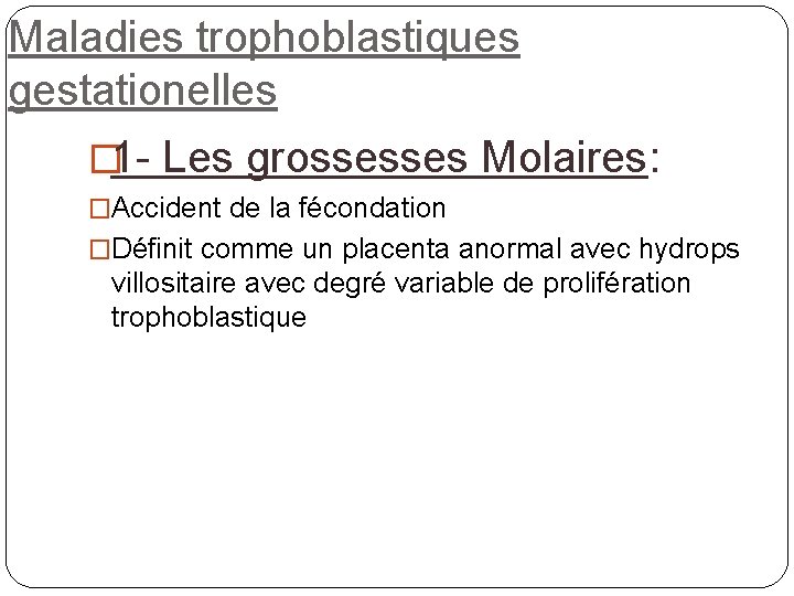 Maladies trophoblastiques gestationelles � 1 - Les grossesses Molaires: �Accident de la fécondation �Définit