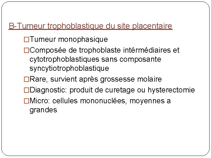 B-Tumeur trophoblastique du site placentaire �Tumeur monophasique �Composée de trophoblaste intérmédiaires et cytotrophoblastiques sans