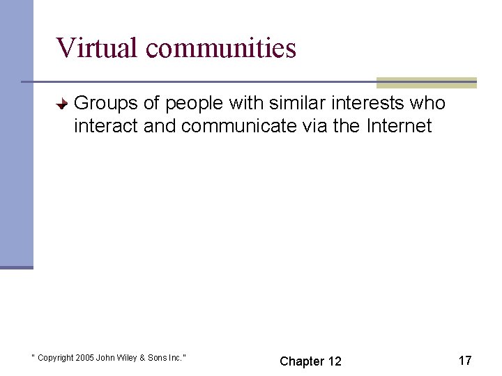Virtual communities Groups of people with similar interests who interact and communicate via the
