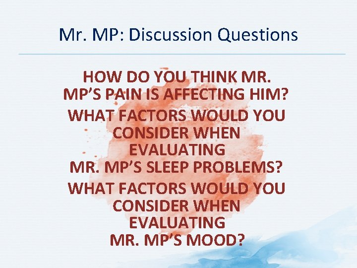 Mr. MP: Discussion Questions HOW DO YOU THINK MR. MP’S PAIN IS AFFECTING HIM?