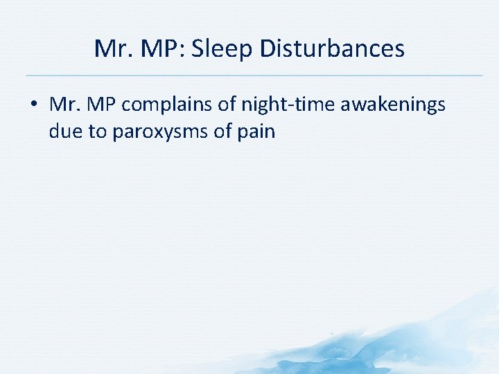 Mr. MP: Sleep Disturbances • Mr. MP complains of night-time awakenings due to paroxysms