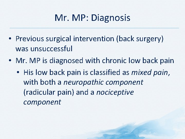 Mr. MP: Diagnosis • Previous surgical intervention (back surgery) was unsuccessful • Mr. MP