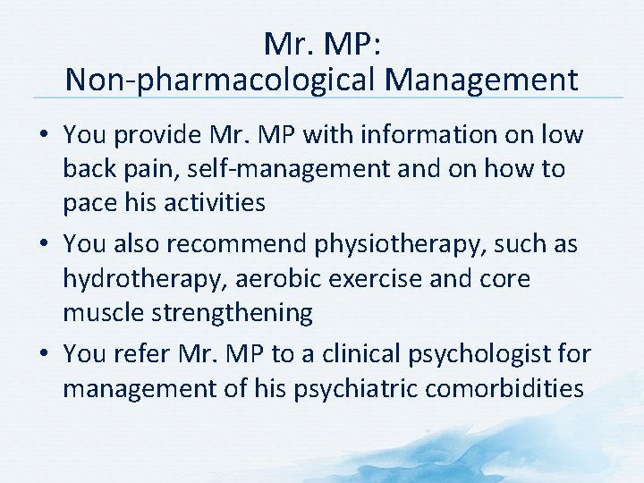 Mr. MP: Non-pharmacological Management • You provide Mr. MP with information on low back