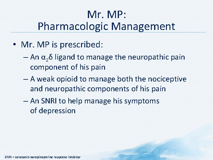 Mr. MP: Pharmacologic Management • Mr. MP is prescribed: – An α 2δ ligand