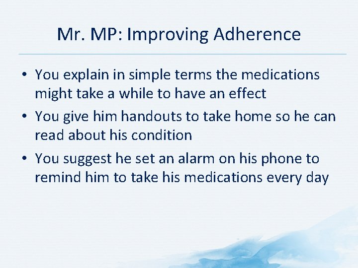 Mr. MP: Improving Adherence • You explain in simple terms the medications might take