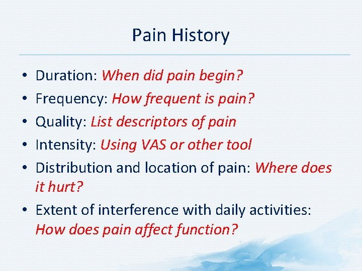 Pain History Duration: When did pain begin? Frequency: How frequent is pain? Quality: List