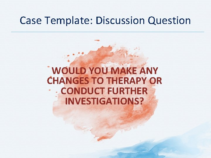 Case Template: Discussion Question WOULD YOU MAKE ANY CHANGES TO THERAPY OR CONDUCT FURTHER