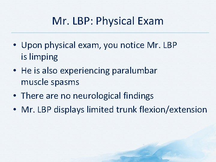 Mr. LBP: Physical Exam • Upon physical exam, you notice Mr. LBP is limping