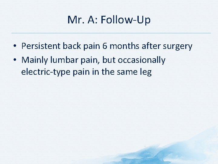 Mr. A: Follow-Up • Persistent back pain 6 months after surgery • Mainly lumbar