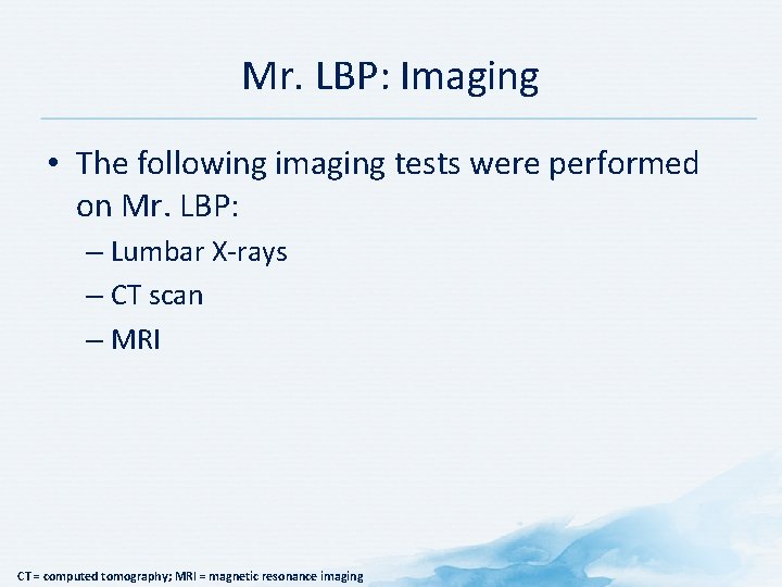 Mr. LBP: Imaging • The following imaging tests were performed on Mr. LBP: –