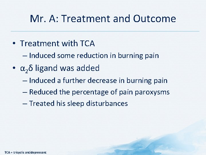 Mr. A: Treatment and Outcome • Treatment with TCA – Induced some reduction in