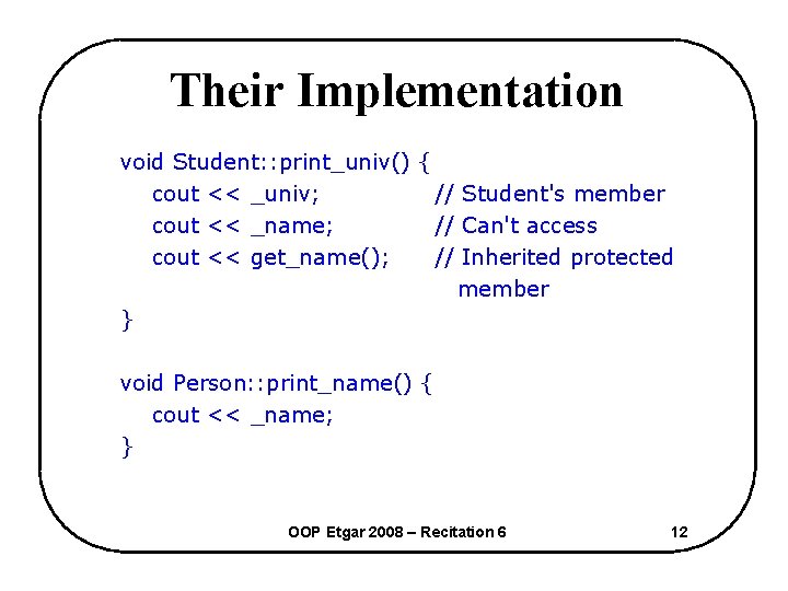 Their Implementation void Student: : print_univ() { cout << _univ; // Student's member cout