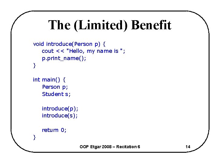 The (Limited) Benefit void introduce(Person p) { cout << "Hello, my name is ";