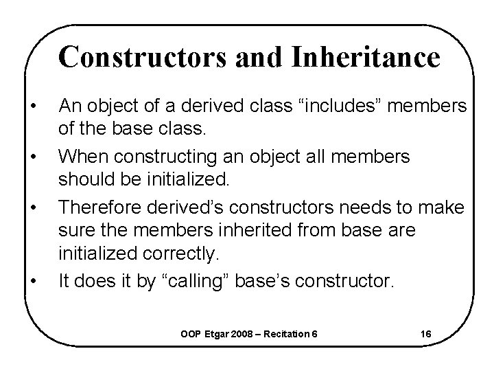 Constructors and Inheritance • • An object of a derived class “includes” members of
