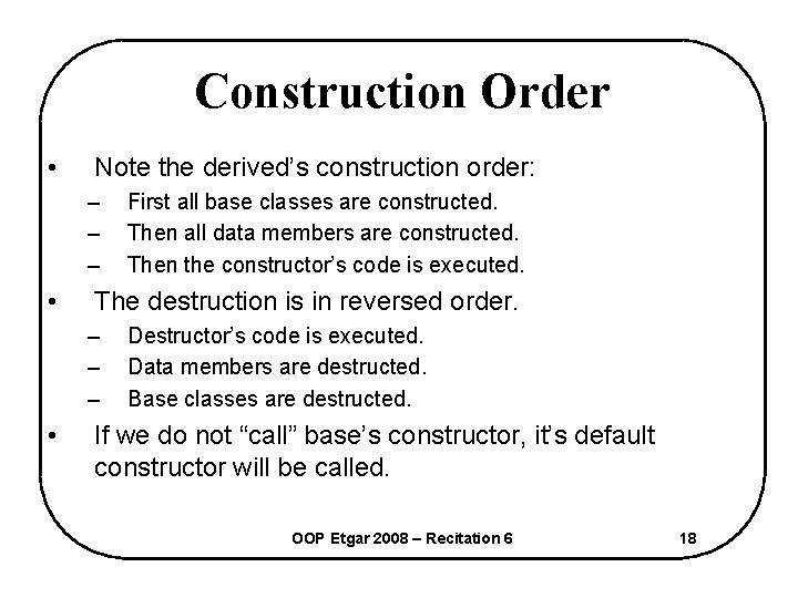 Construction Order • Note the derived’s construction order: – – – • The destruction
