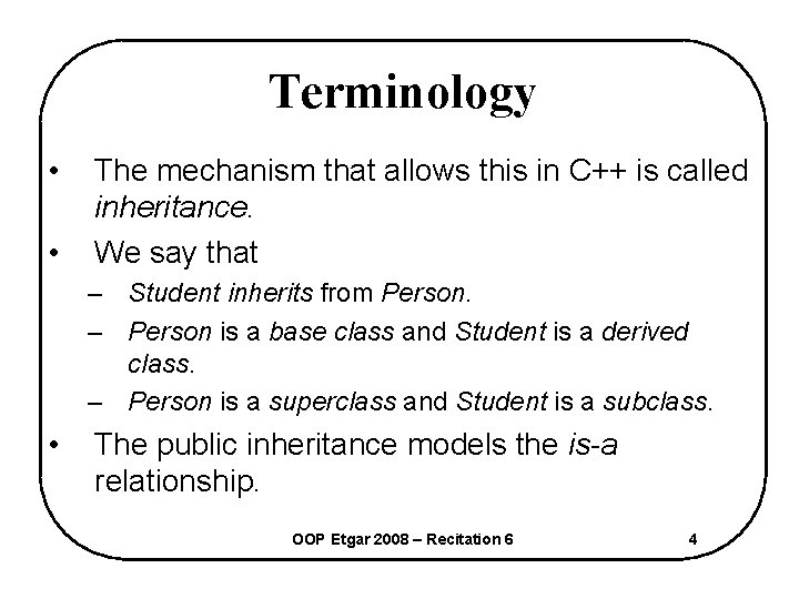 Terminology • • The mechanism that allows this in C++ is called inheritance. We