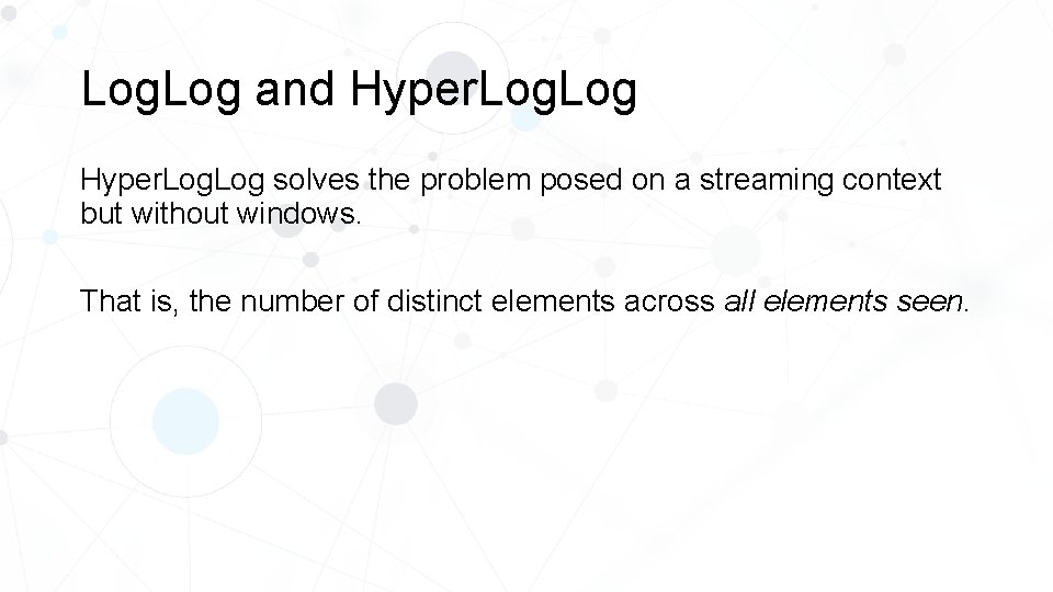 Log. Log and Hyper. Log solves the problem posed on a streaming context but