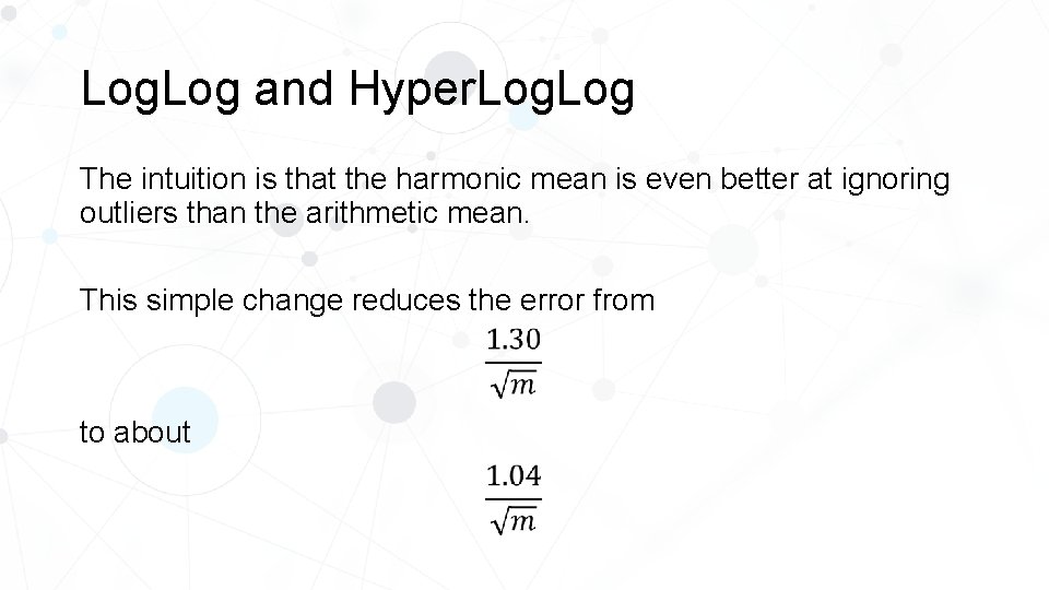 Log. Log and Hyper. Log The intuition is that the harmonic mean is even