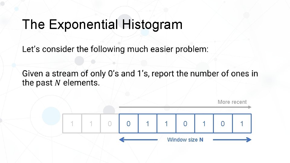 The Exponential Histogram • More recent 1 3 1 0 0 1 1 0