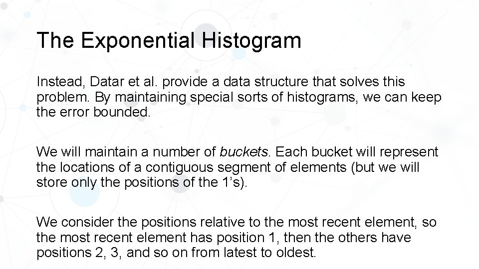 The Exponential Histogram Instead, Datar et al. provide a data structure that solves this