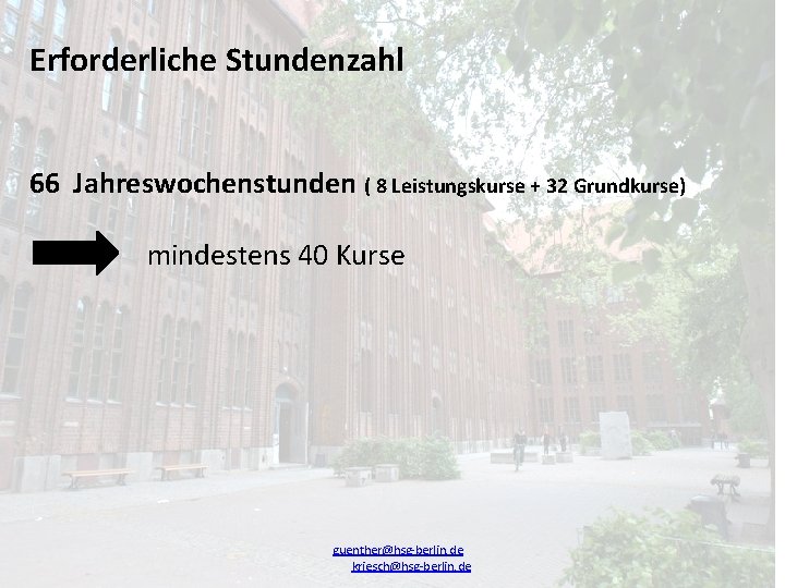 Erforderliche Stundenzahl 66 Jahreswochenstunden ( 8 Leistungskurse + 32 Grundkurse) mindestens 40 Kurse guenther@hsg-berlin.